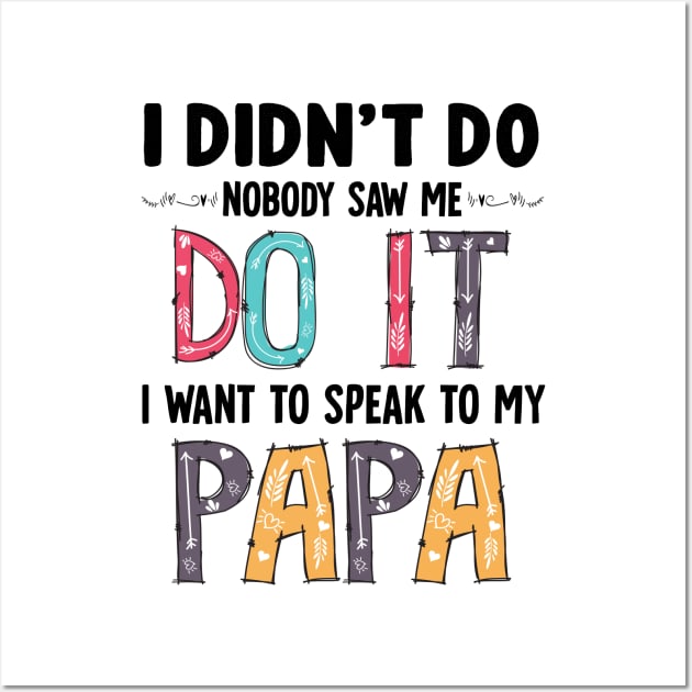 I Didn't Do It I Nobody Saw Me I Want To Speak To My Papa Gift for Kids Wall Art by peskybeater